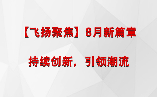 永昌【飞扬聚焦】8月新篇章 —— 持续创新，引领潮流